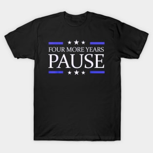 Four more years pause funny quote T-Shirt